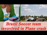 Brazil soccer team in Columbia plane crash | Oneindia News