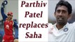 Parthiv Patel replaces Wriddhiman Saha for Mohali test | Oneindia News