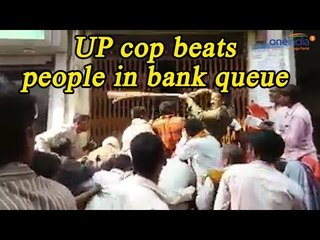 Note Ban : Cop beat people standing in bank queue, Watch Video | Oneindia News