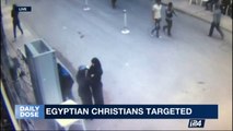 DAILY DOSE | Egyptian Christians targeted  | Friday, April 14th 2017