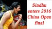 PV Sindhu reaches finals of China open, beats Koran Sung Ji Hyun | Oneindia News