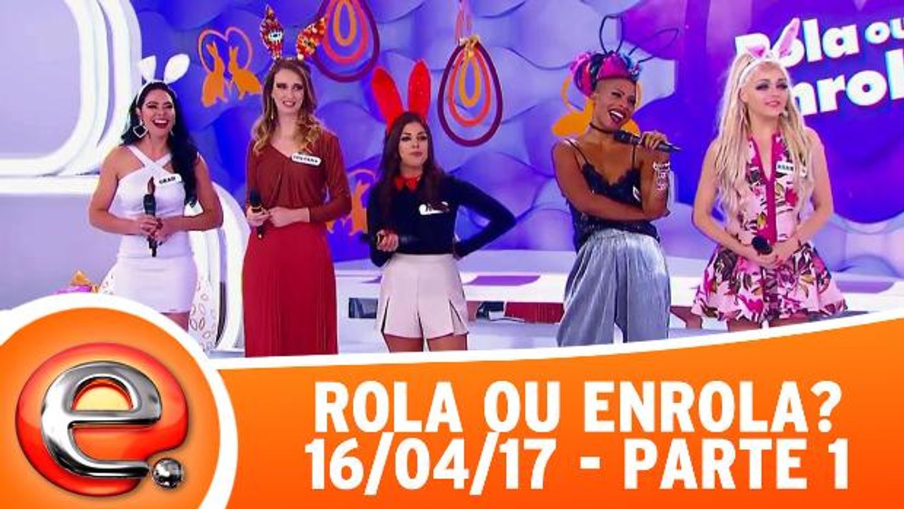 Rola ou Enrola - 16.04.17 - Parte 1
