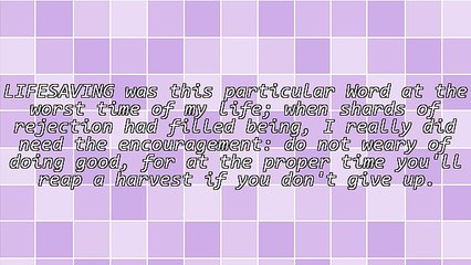 Do Not Weary of Doing Good, For At the Proper Time, You Will Reap a Harvest, If You Do Not Give Up