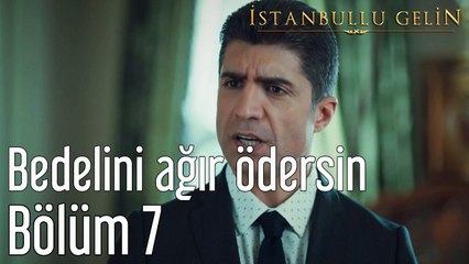 İstanbullu Gelin 7. Bölüm Bunun Bedelini Ağır Ödersin