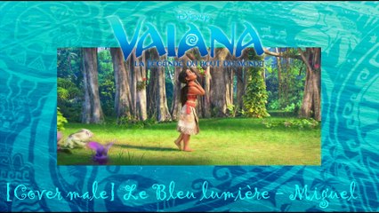 Vaiana - Le bleu lumière - [Cover male] Miguel