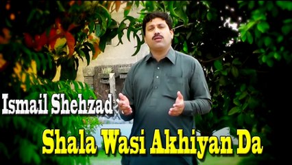 Ismail Shehzad - Shala Wasi Akhiyan Da