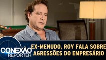 Roy fala sobre agressões do empresário