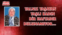 (17 NİSAN 2017) YALNIZ  YAŞAYAN YAŞLI KADIN  BİR HAFTADIR  BULUNAMIYOR…