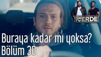 İçerde 30. Bölüm Buraya Kadar mı Yoksa?