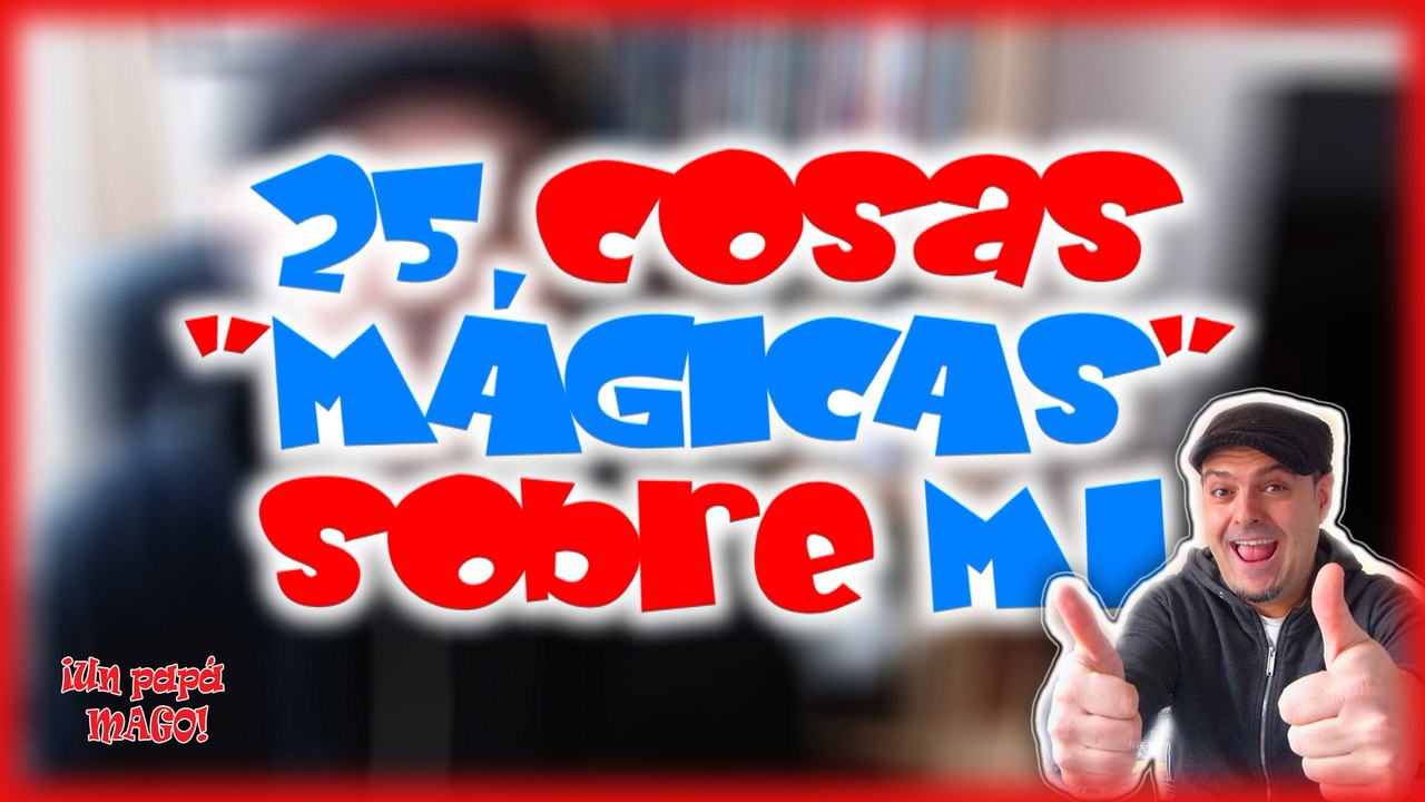 25 COSAS "MÁGICAS" SOBRE MI | VLOG | IS FAMILY FRIENDLY | TRUCOS DE MAGIA