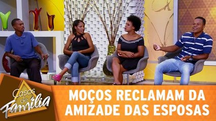 Moços reclamam da amizade das esposas