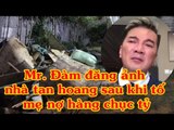 Mr. Đàm đăng ảnh nhà tan hoang sau khi tố mẹ nợ hàng chục tỷ