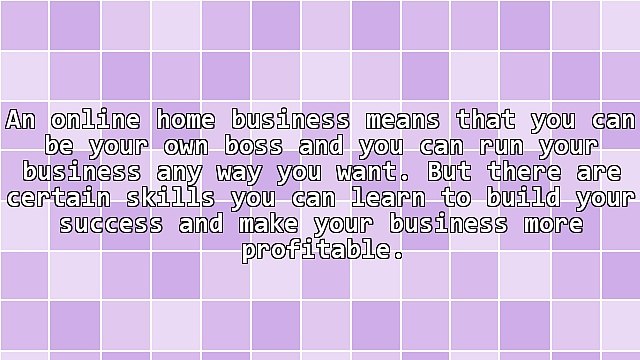 5 Skills You Need To Learn For Your Online Home Based Business