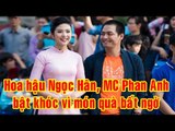 Hoa hậu Ngọc Hân, MC Phan Anh bật khóc vì món quà bất ngờ