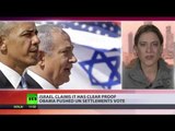 Israel claims it has clear proof Obama pushed UN settlement vote