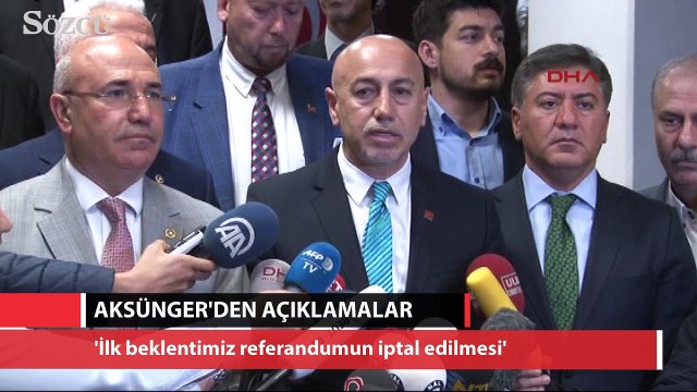Aksünger: İlk beklentimiz referandumun iptal edilmesi