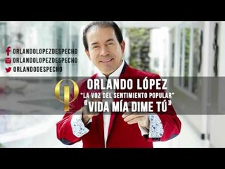 Orlando López - Vida Mía Dime Tú