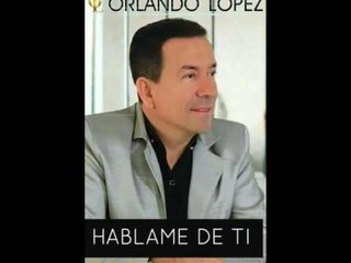 Orlando Lopez -  Háblame de Ti