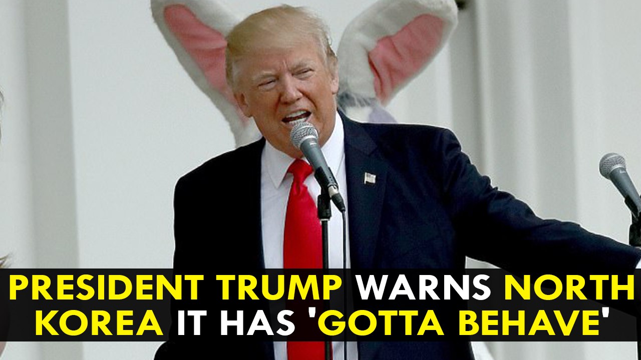 President Trump warns North Korea it has 'gotta behave'