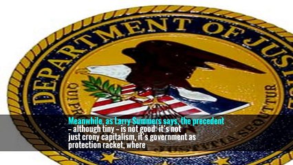 Meanwhile, as Larry Summers says, the precedent — although tiny — is not good: it’s not just crony capitalism, it’s government as protection racket, where