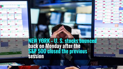 NEW YORK — U. S. stocks bounced back on Monday after the S&P 500 closed the previous session