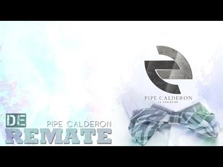 Pipe Calderón - De Remate (Video Lyric) ®