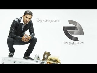 Pipe Calderón - No Pidas Perdón (Canción Oficial) ®