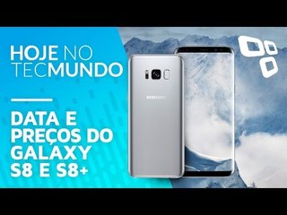Data e preços do Galaxy S8 e S8+ - Hoje no TecMundo