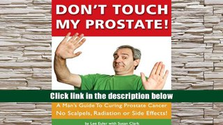 Popular Book  Dont Touch My Prostate! A Man s Guide to Curing Prostate Cancer No Scalpels,