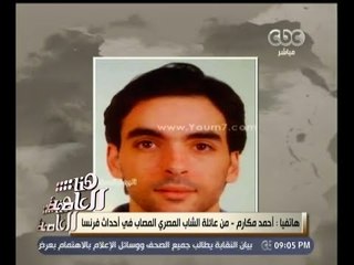 #هنا_العاصمة | أحد أقارب الشاب المصري المصاب بأحداث باريس: وليد أجرى 3 عمليات بمنطقة البطن