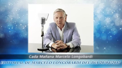 CADA MAÑANA MARCELO LONGOBARDI:Editorial de Marcelo Longobardi 20/04/2017 #CadaMañana #RadioMitre
