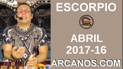 ESCORPIO ABRIL 2017-16 al 22 Abr 2017-Amor Solteros Parejas Dinero Trabajo-ARCANOS.COM