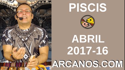 PISCIS ABRIL 2017-16 al 22 Abr 2017-Amor Solteros Parejas Dinero Trabajo-ARCANOS.COM