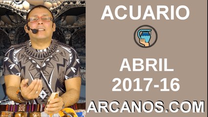 ACUARIO ABRIL 2017-16 al 22 Abr 2017-Amor Solteros Parejas Dinero Trabajo-ARCANOS.COM