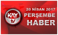 20 NISAN 2017 KAYTV HABER