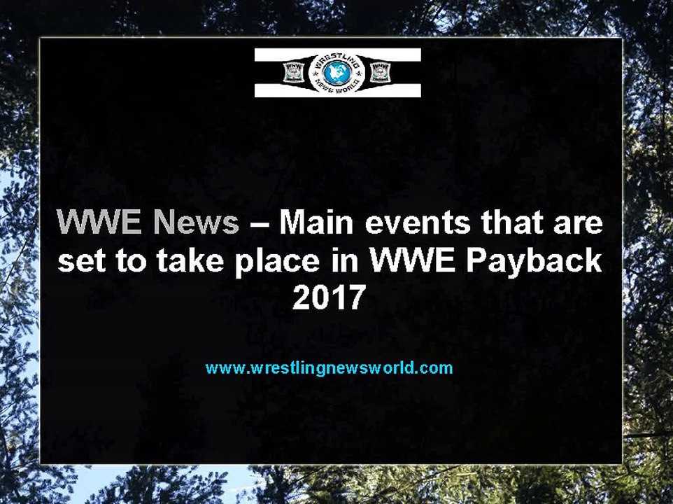 WWE News – Main events that are set to take place in WWE Payback 2017