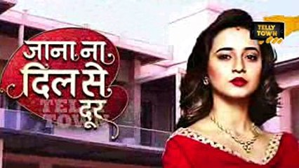 Jana Na Dil Se Door - 22nd April 2017 - Upcoming Twist - Star Plus TV Serial News