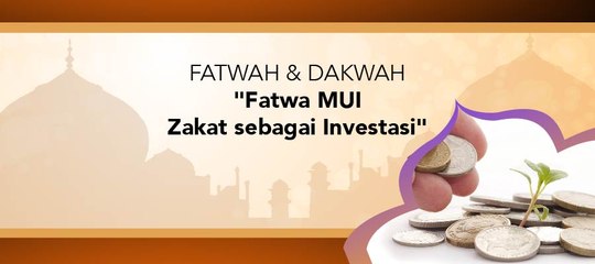 Fatwa dan Dakwah - "Fatwa Mengenai Zakat Yang Digunakan Sebagai Investasi"