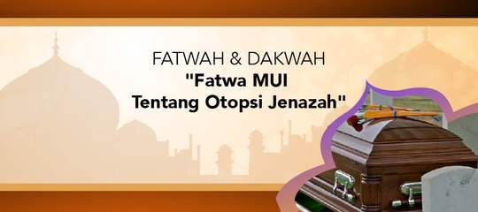Fatwa dan Dakwah - "Fatwa MUI Tentang Otopsi Jenazah"
