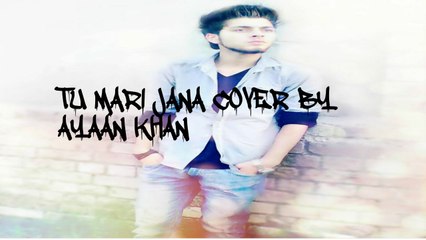 Tu mari Jana cover by Ayaan Khan