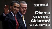 Obama CB Erdoğan'ı aldatmış! Peki ya Trump?