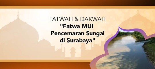 Fatwa Dan Dakwah - "Fatwa Tentang Pencemaran Sungai Di Surabaya"