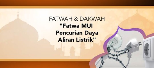 Fatwa Dan Dakwah - "Fatwa Pencurian Daya Aliran Listrik"