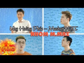 Ưng Hoàng Phúc – Mashup HIT - NHÓM M.MAX [Official MV]