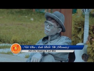 Nói Cho Anh Biết Đi (Remix) | HỒ CHÍ HOÀNG FT LÊ WIN | OFFICIAL MV LYRICS
