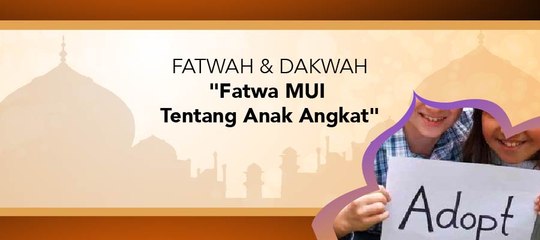 Fatwa Dan Dakwah - "Fatwa Tentang Anak Angkat"