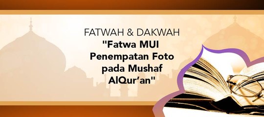Fatwa Dan Dakwah - "Fatwa Penempelan Foto Pada Mushaf Al-Quran"