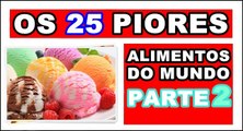 Os 25 Piores alimentos do mundo - Parte 2