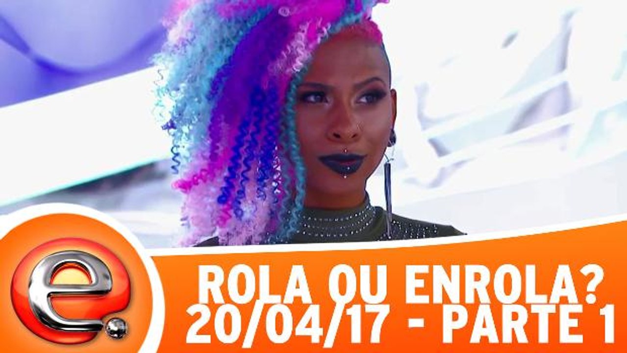 Programa Eliana (23/04/17) - Rola ou Enrola? - Parte 1