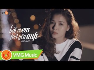 Bởi Vì Em Hết Yêu Anh | CHI DÂN | Official MV
